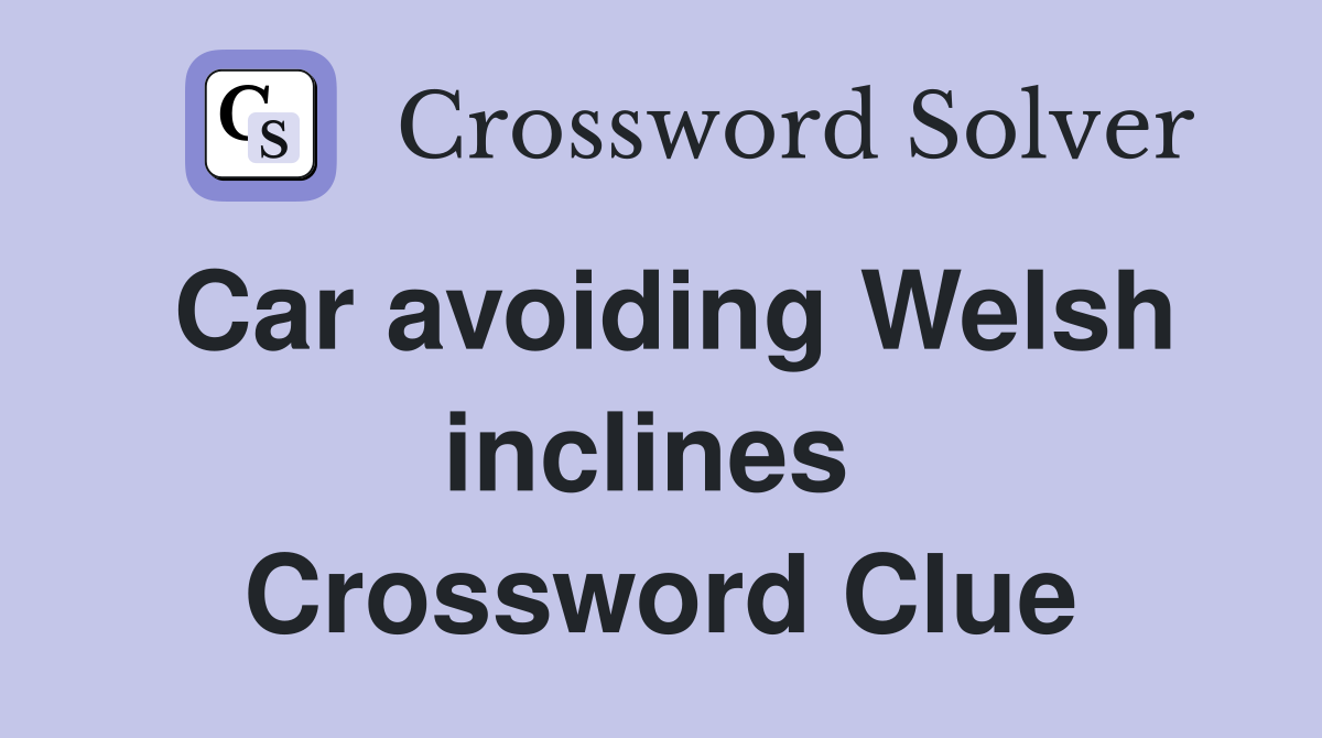 Car avoiding Welsh inclines  Crossword Clue