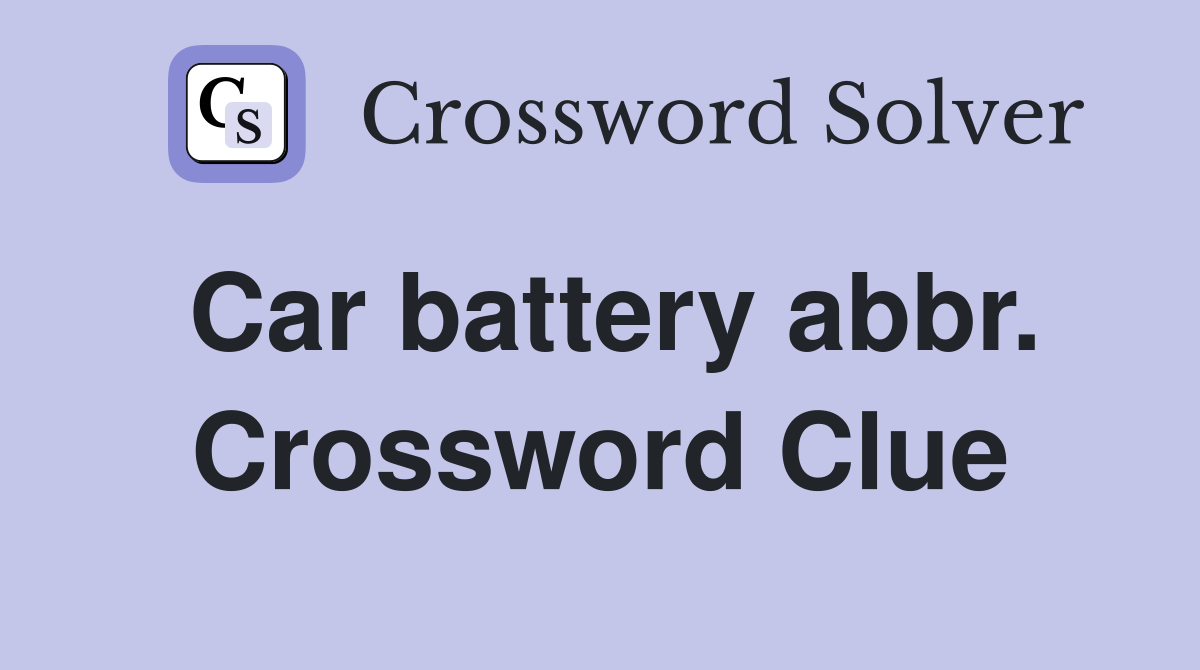 Car battery abbr. Crossword Clue