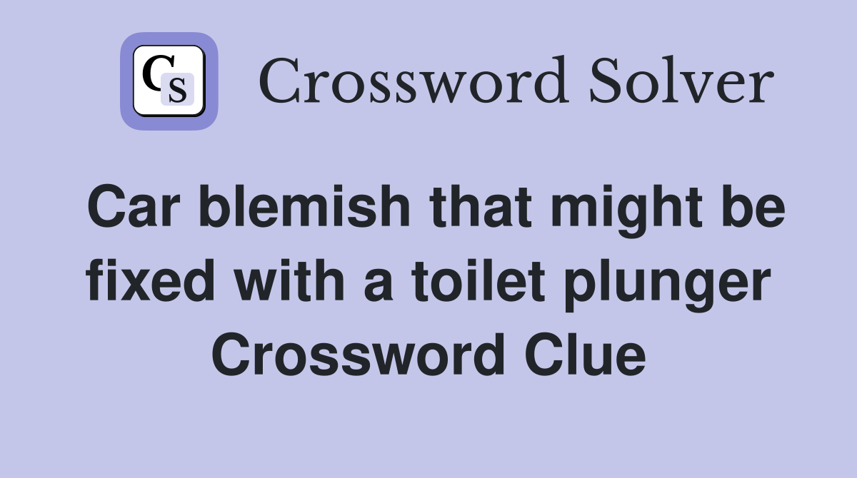 Car blemish that might be fixed with a toilet plunger Crossword Clue