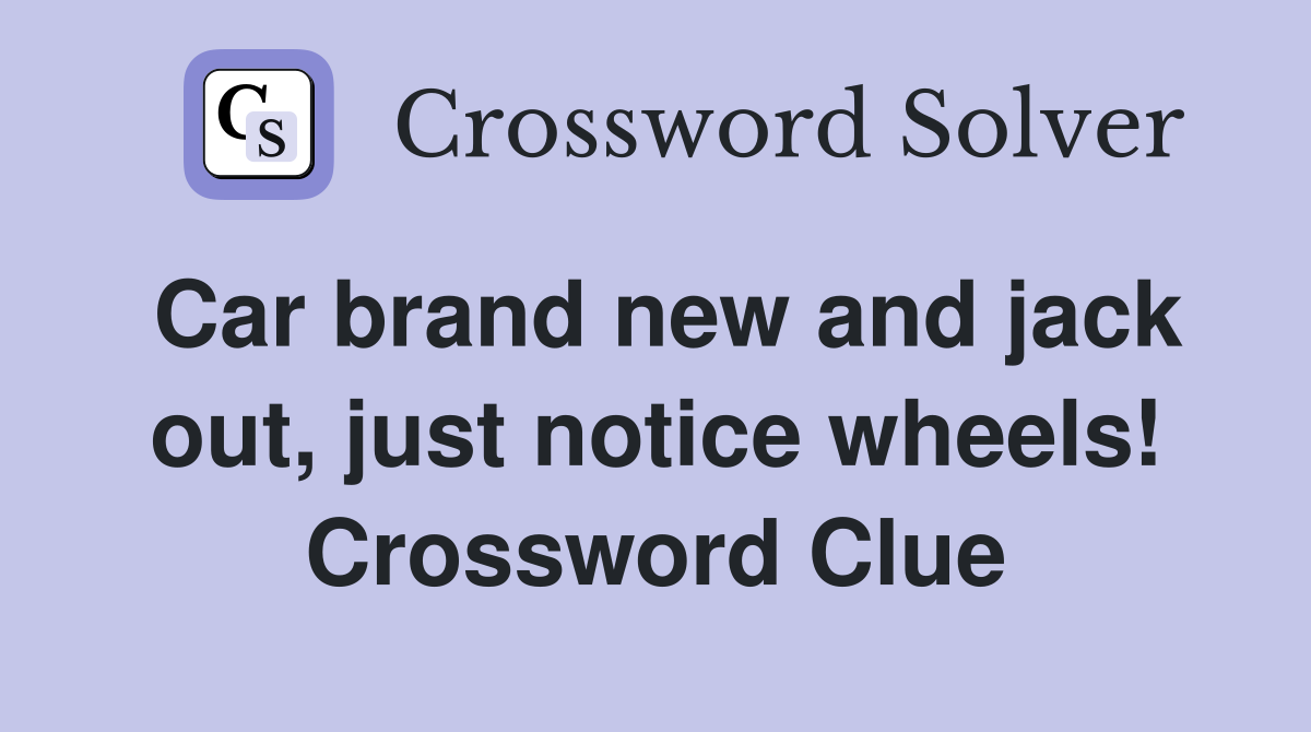 Car brand new and jack out, just notice wheels! Crossword Clue