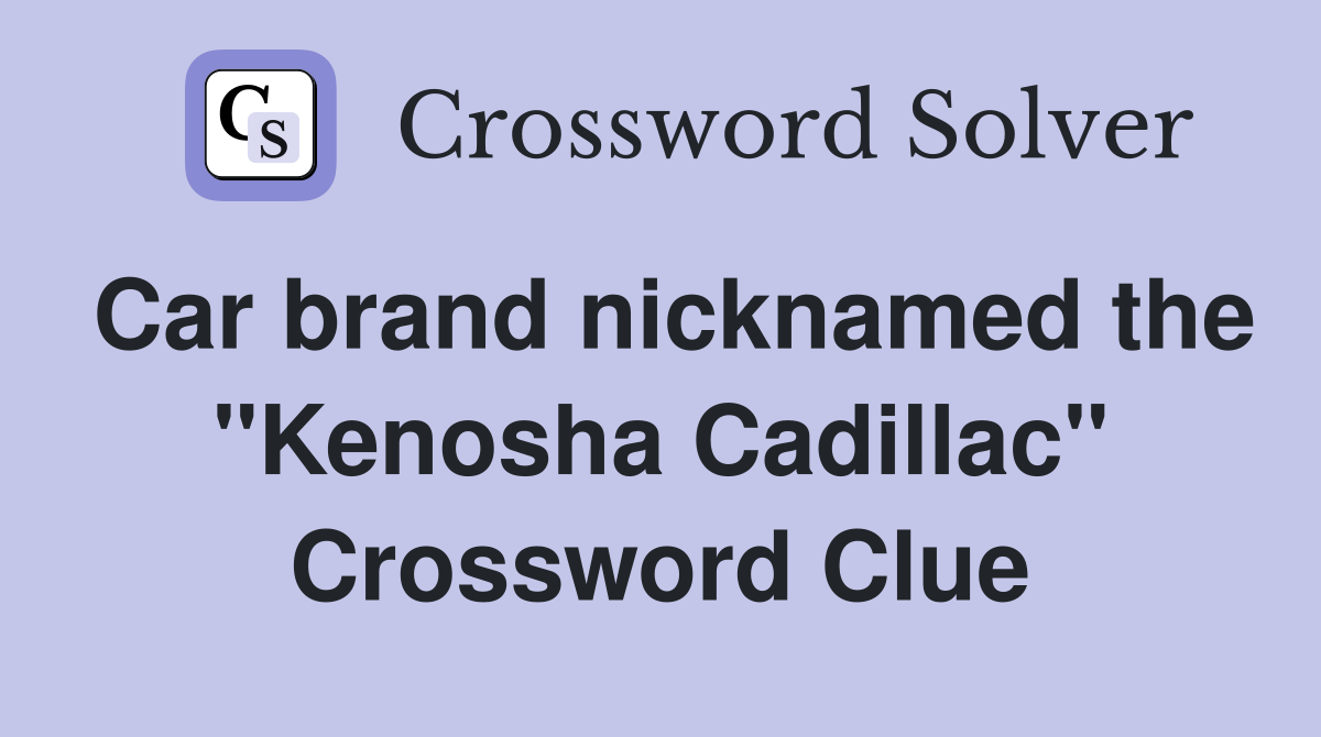 Car brand nicknamed the "Kenosha Cadillac" Crossword Clue