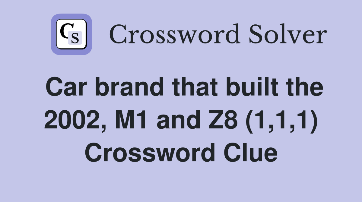 Car brand that built the 2002, M1 and Z8 (1,1,1) Crossword Clue