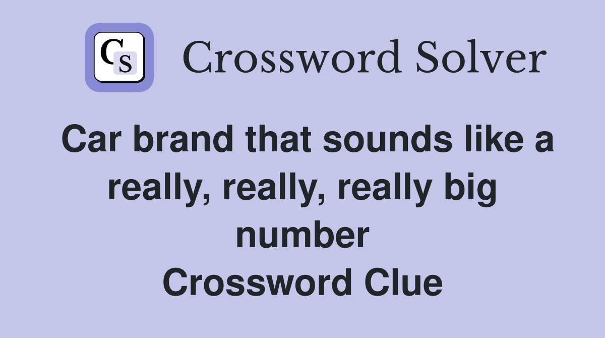 Car brand that sounds like a really, really, really big number Crossword Clue