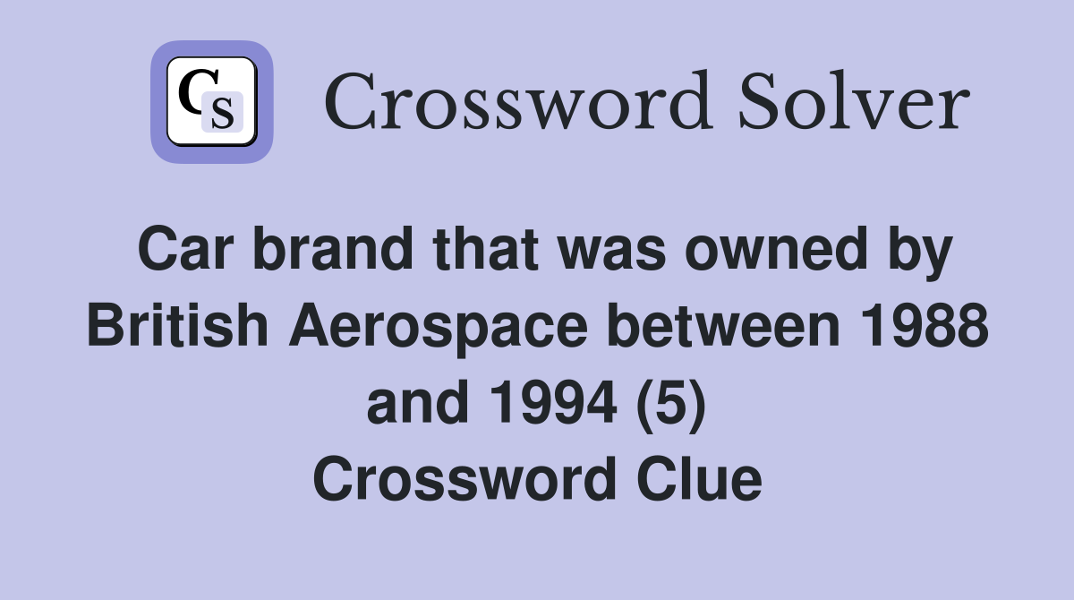 Car brand that was owned by British Aerospace between 1988 and 1994 (5) Crossword Clue