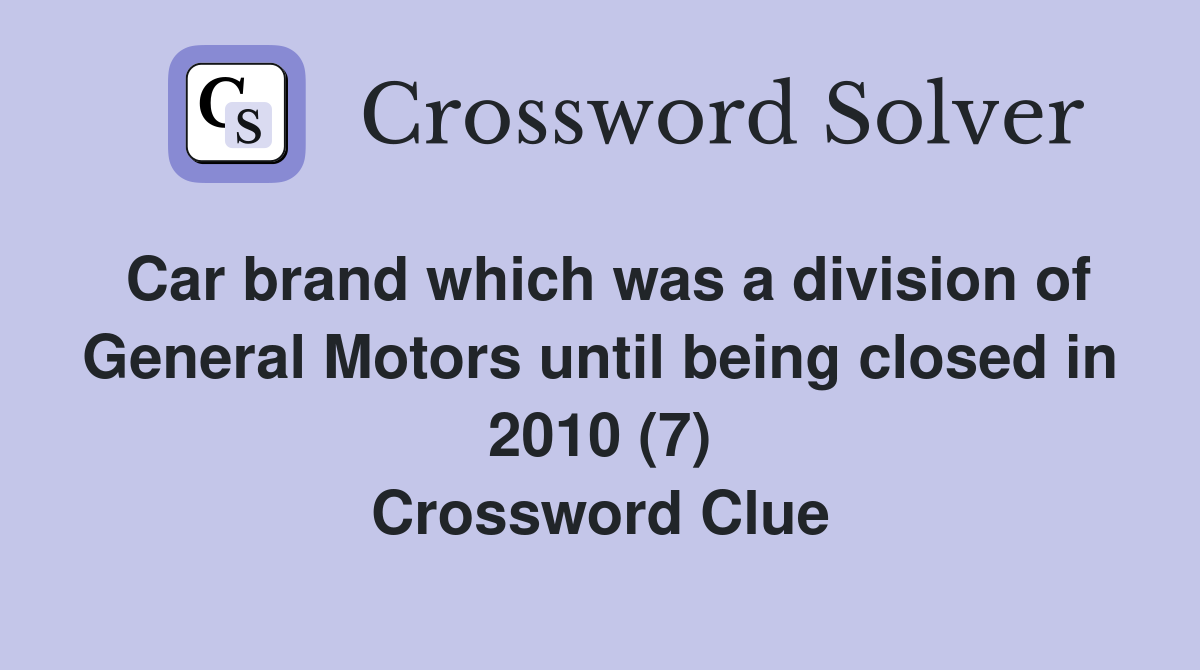 Car brand which was a division of General Motors until being closed in 2010 (7) Crossword Clue