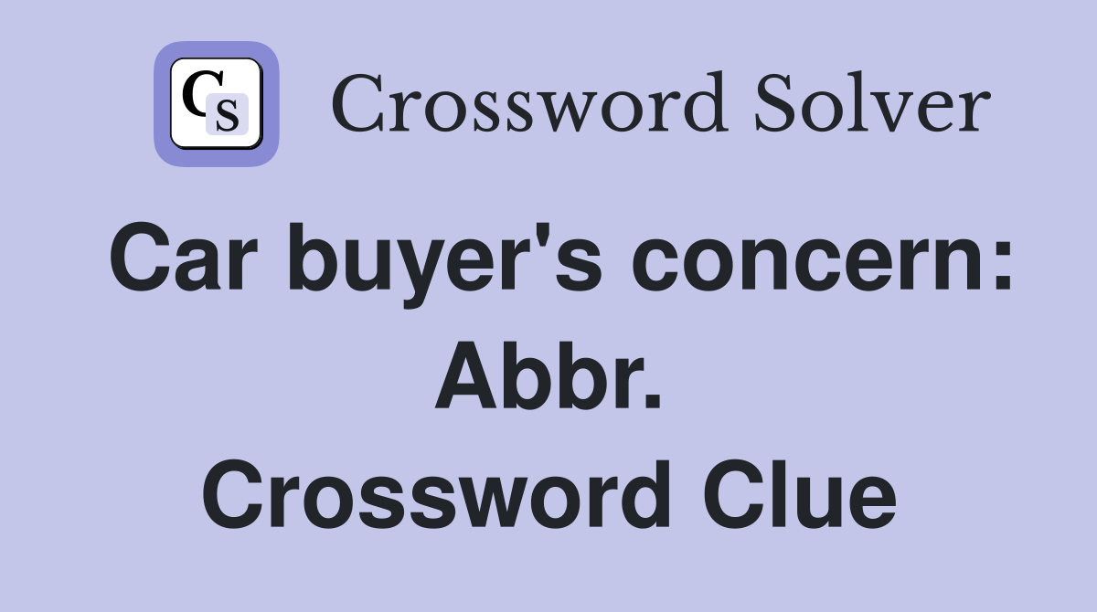 Car buyer's concern: Abbr. Crossword Clue