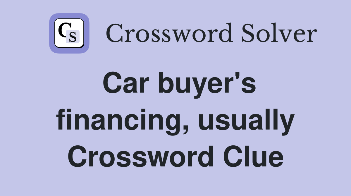 Car buyer's financing, usually Crossword Clue