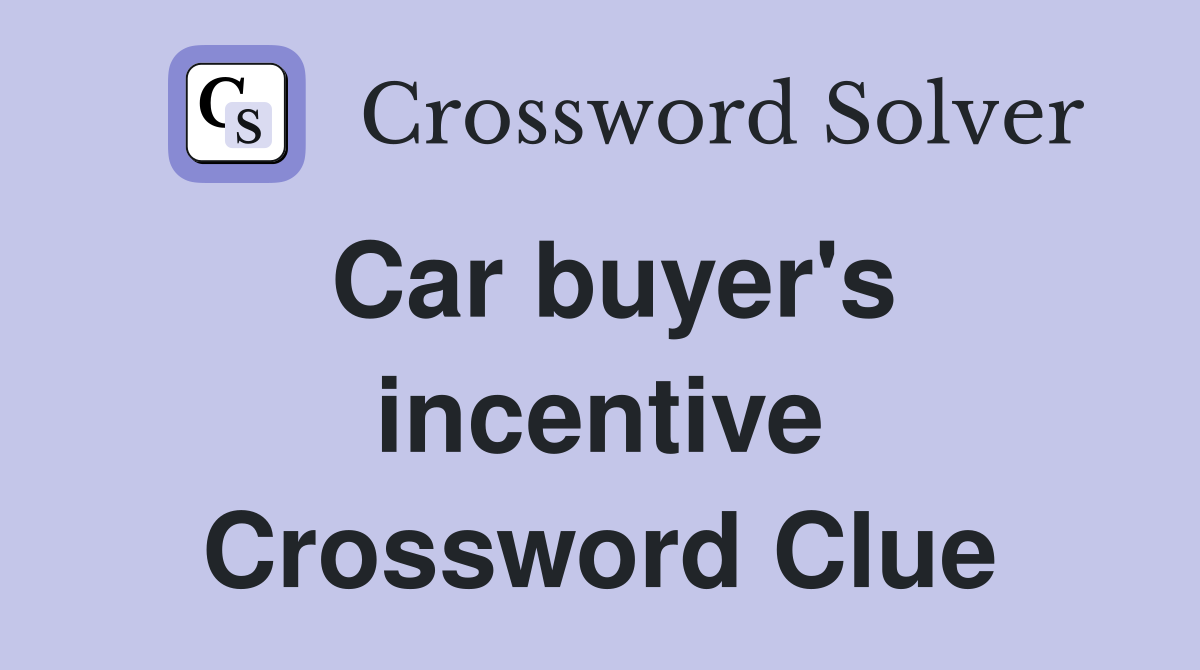 Car buyer's incentive Crossword Clue