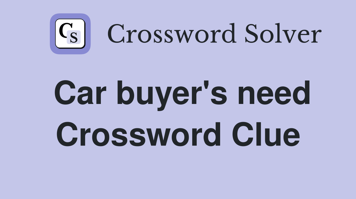 Car buyer's need Crossword Clue