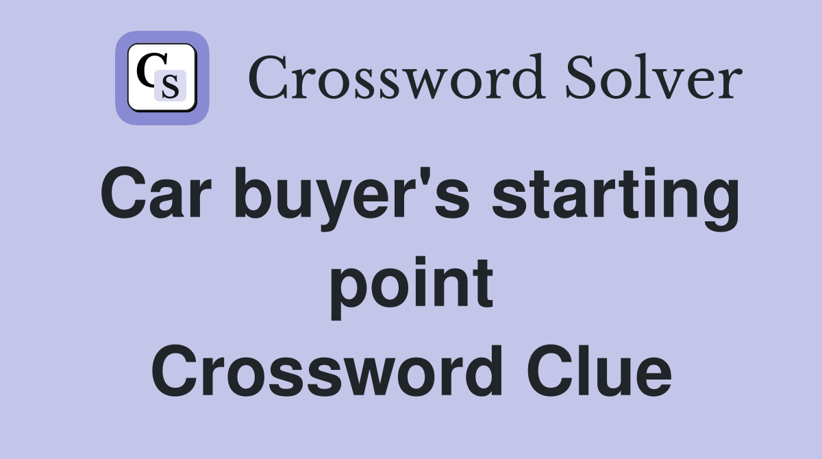 Car buyer's starting point Crossword Clue