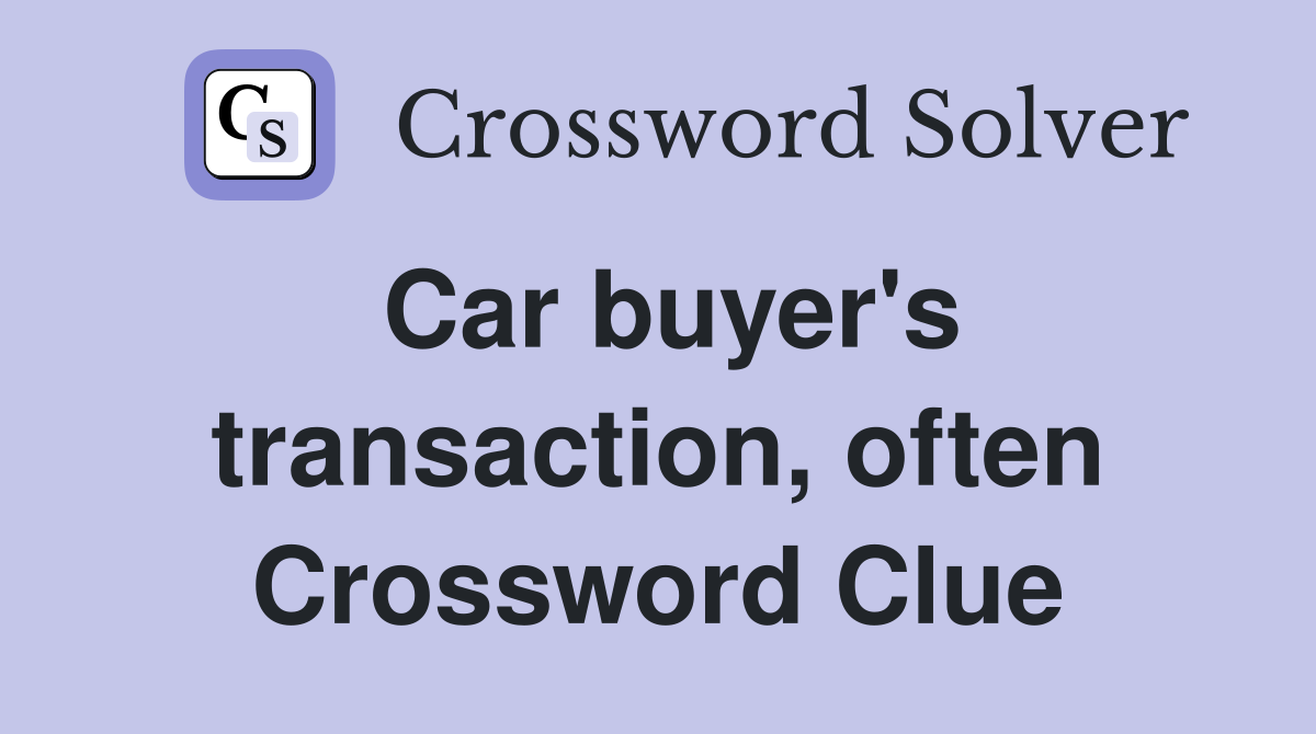 Car buyer's transaction, often Crossword Clue