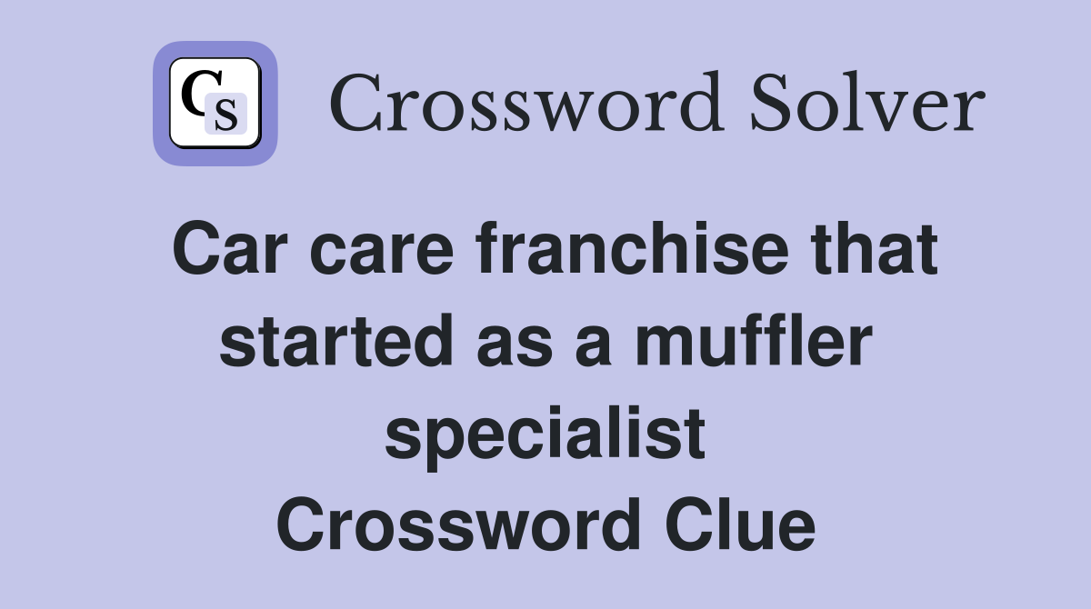 Car care franchise that started as a muffler specialist Crossword Clue