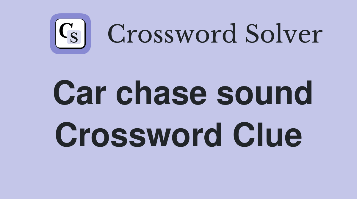 Car chase sound Crossword Clue