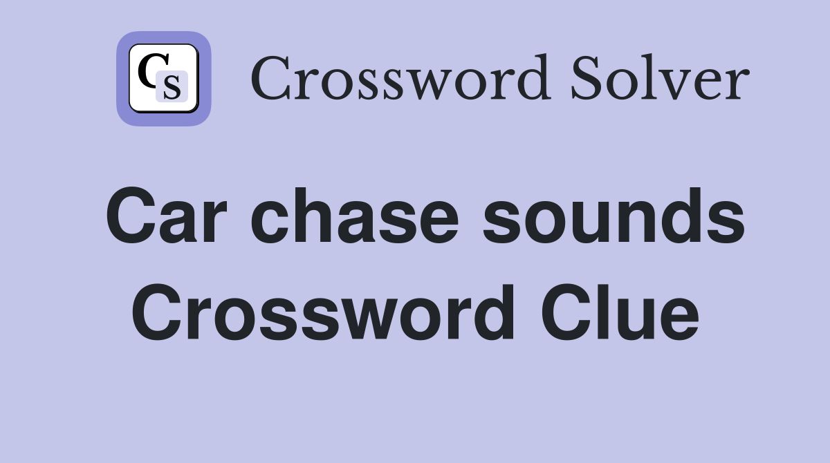 Car chase sounds Crossword Clue