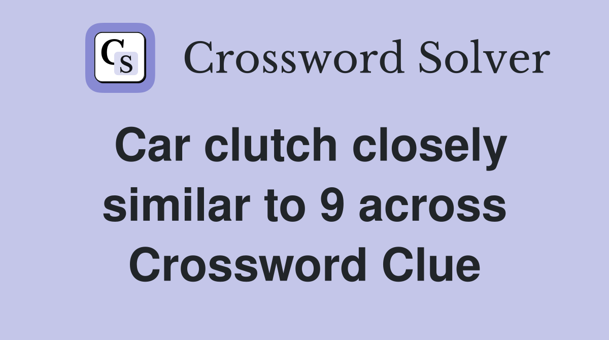 Car clutch closely similar to 9 across Crossword Clue