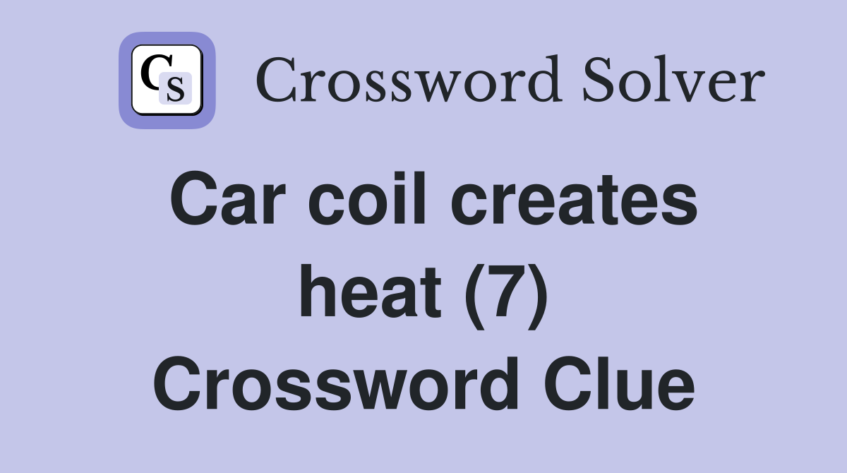Car coil creates heat (7) Crossword Clue