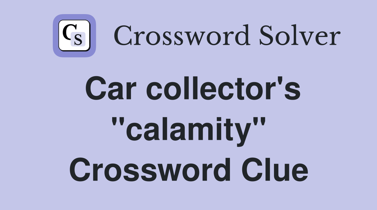 Car collector's "calamity" Crossword Clue