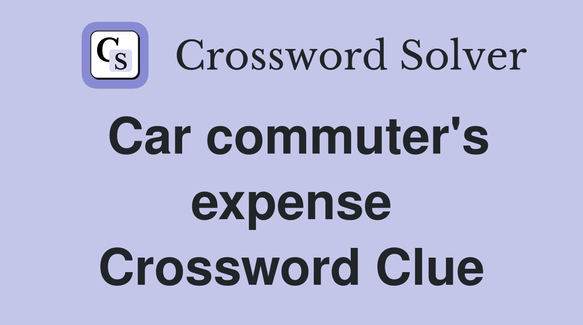 Car commuter's expense Crossword Clue