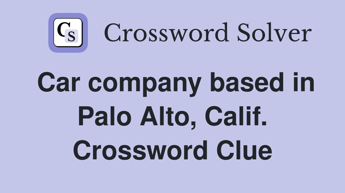 Car company based in Palo Alto, Calif. Crossword Clue