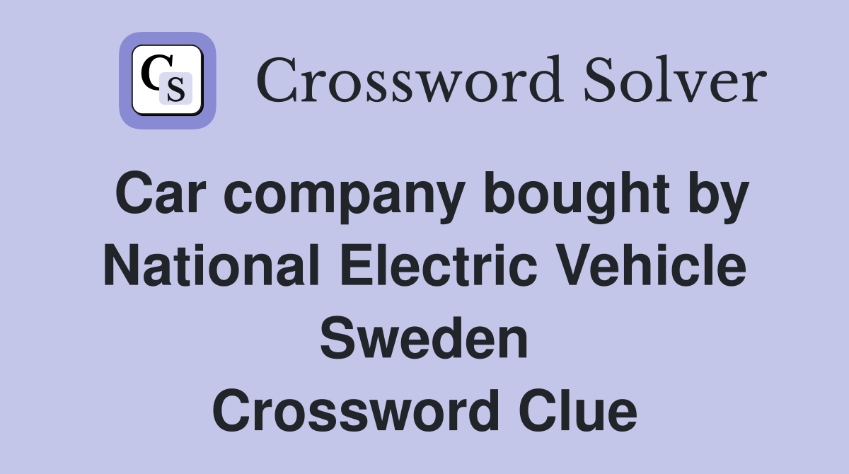 Car company bought by National Electric Vehicle Sweden Crossword Clue