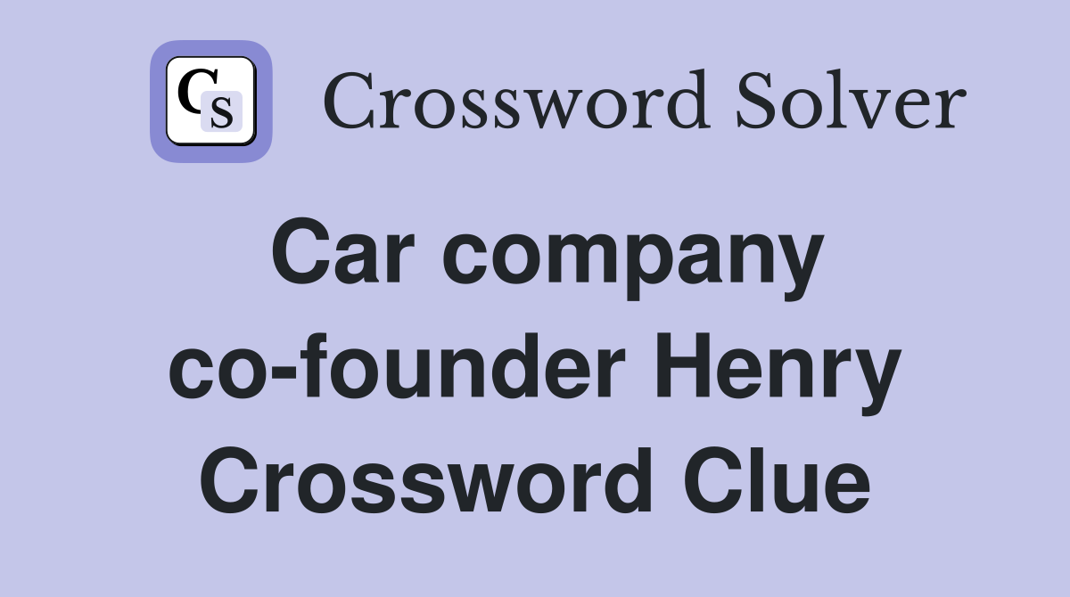 Car company co-founder Henry Crossword Clue
