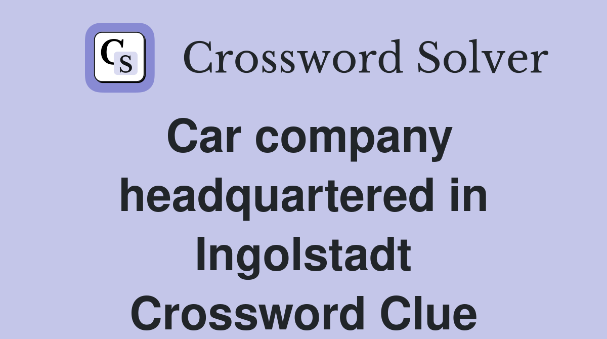 Car company headquartered in Ingolstadt Crossword Clue
