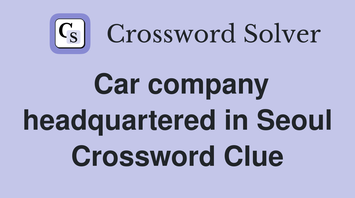 Car company headquartered in Seoul Crossword Clue