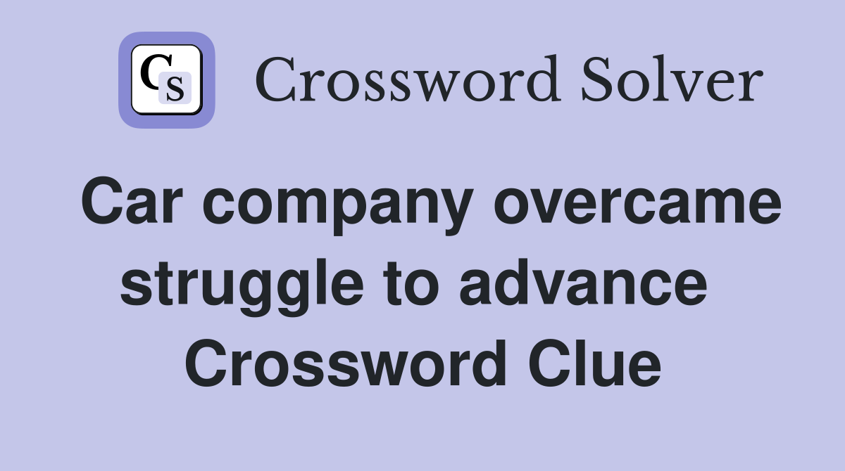 Car company overcame struggle to advance  Crossword Clue