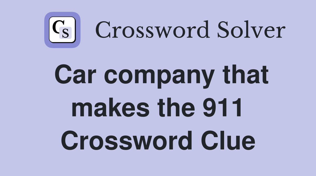 Car company that makes the 911 Crossword Clue