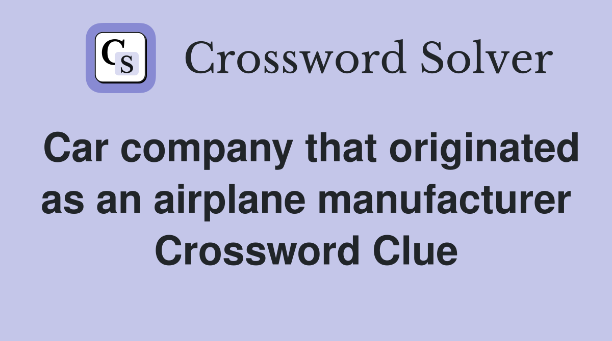Car company that originated as an airplane manufacturer Crossword Clue