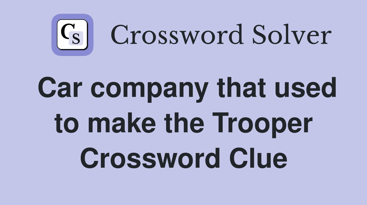 Car company that used to make the Trooper Crossword Clue