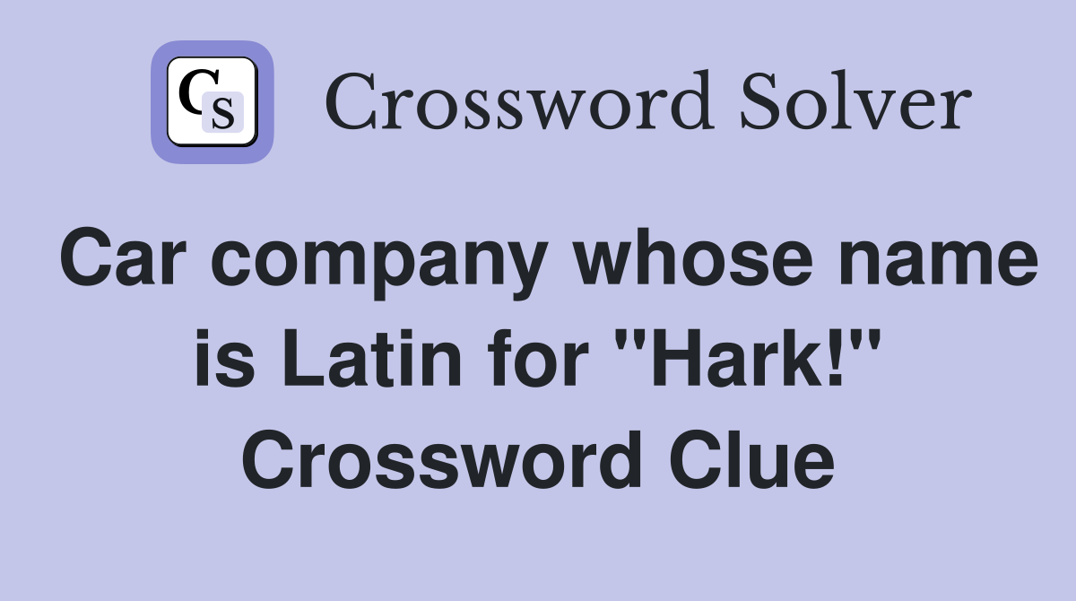 Car company whose name is Latin for "Hark!" Crossword Clue
