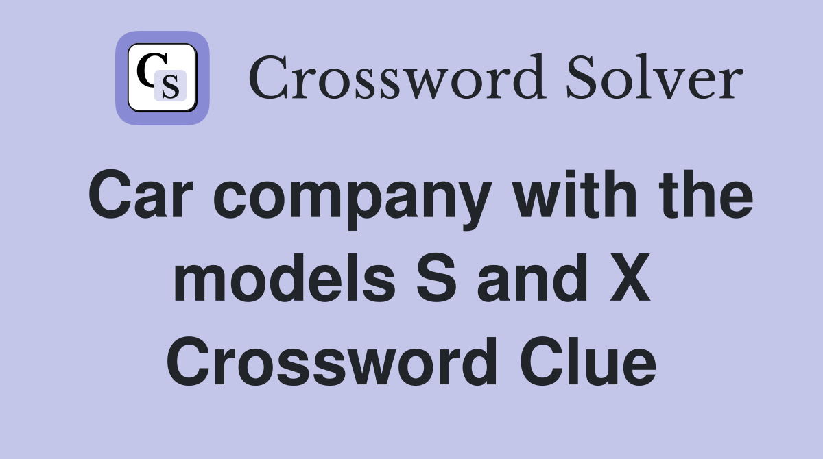 Car company with the models S and X Crossword Clue