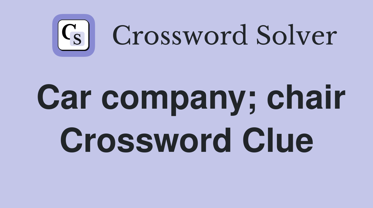Car company; chair Crossword Clue