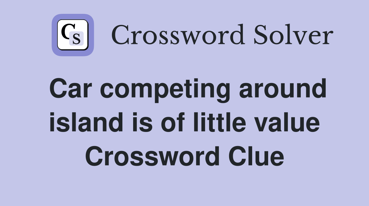 Car competing around island is of little value Crossword Clue