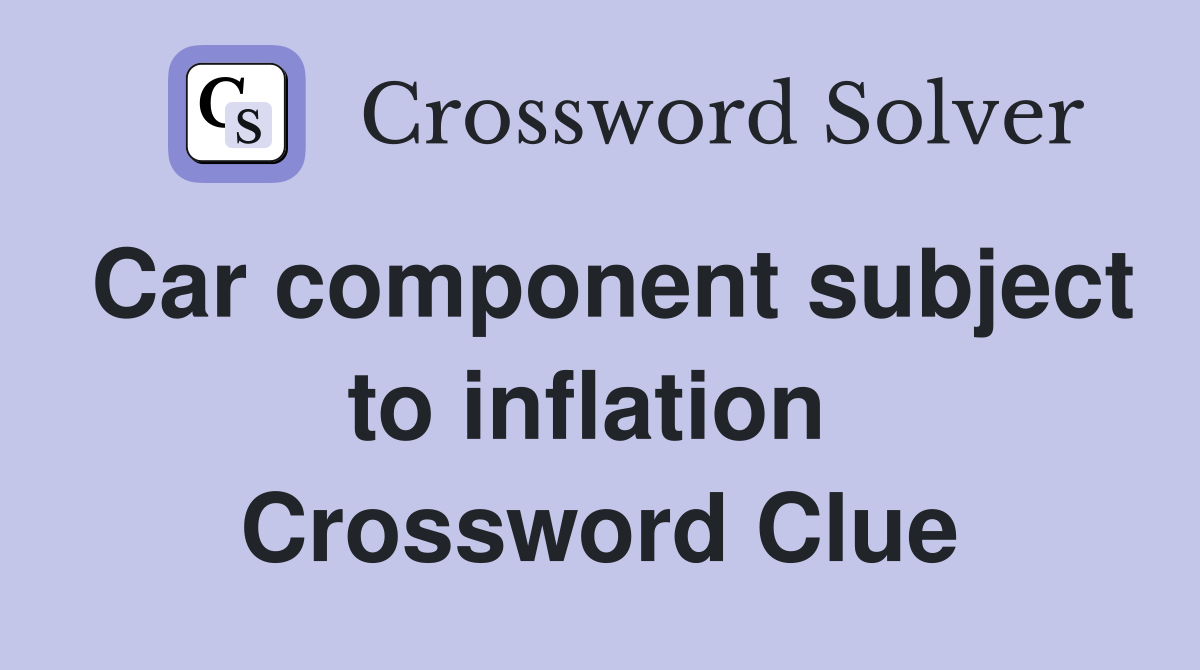 Car component subject to inflation  Crossword Clue
