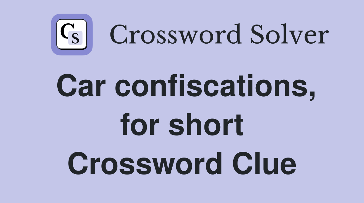 Car confiscations, for short Crossword Clue