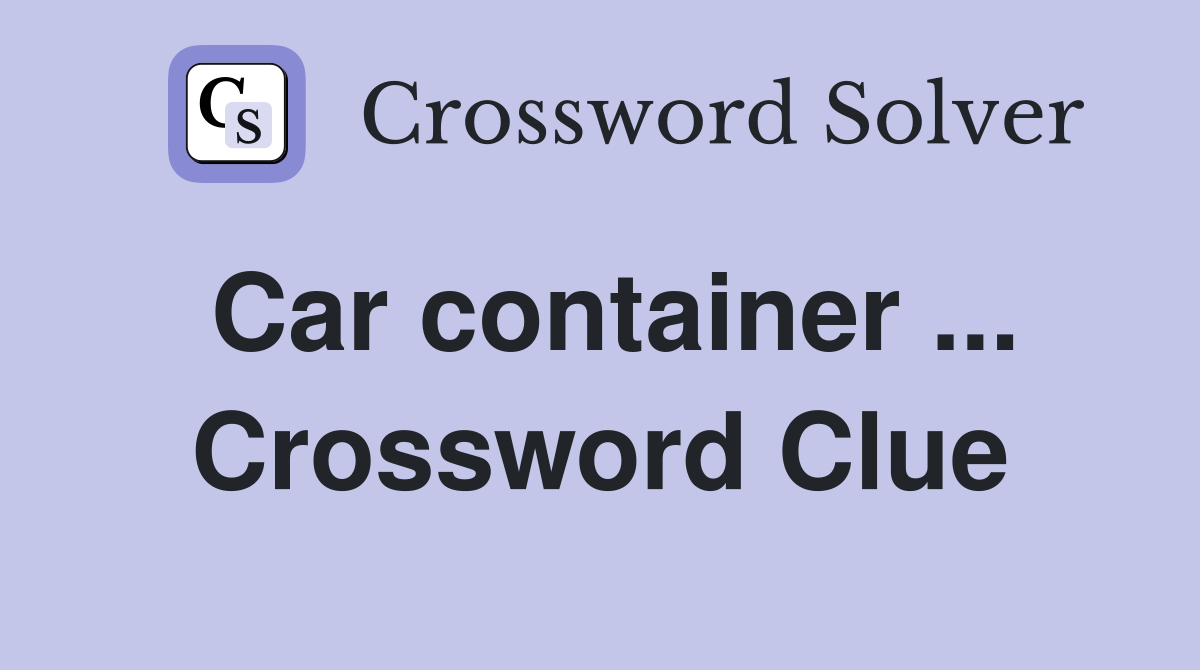 Car container ... Crossword Clue