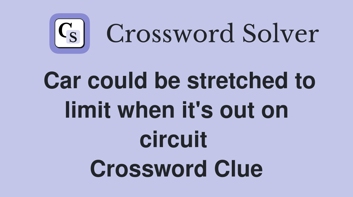 Car could be stretched to limit when it's out on circuit  Crossword Clue