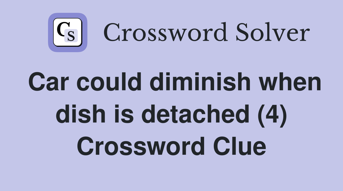 Car could diminish when dish is detached (4) Crossword Clue