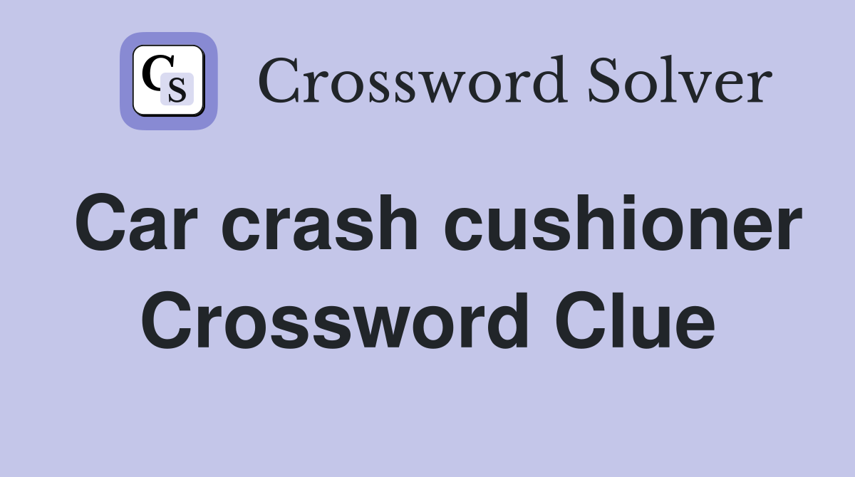 Car crash cushioner Crossword Clue