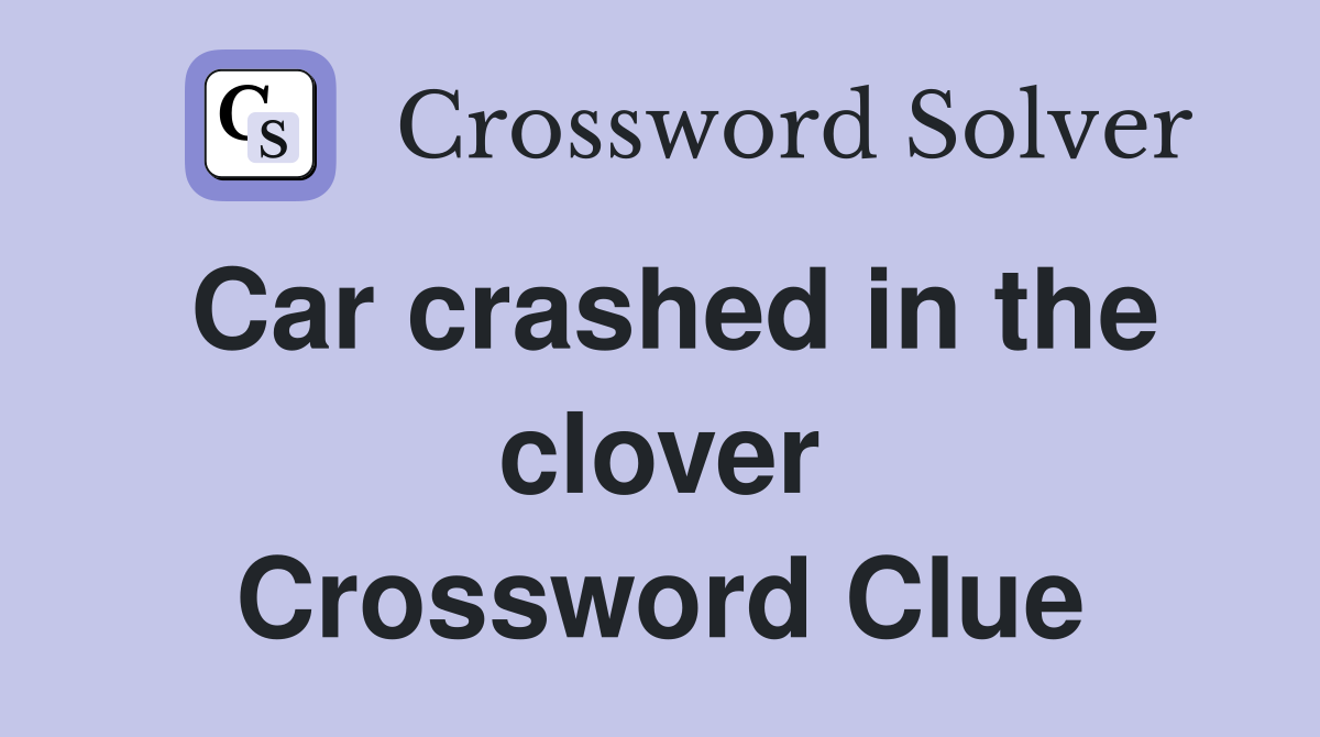 Car crashed in the clover Crossword Clue