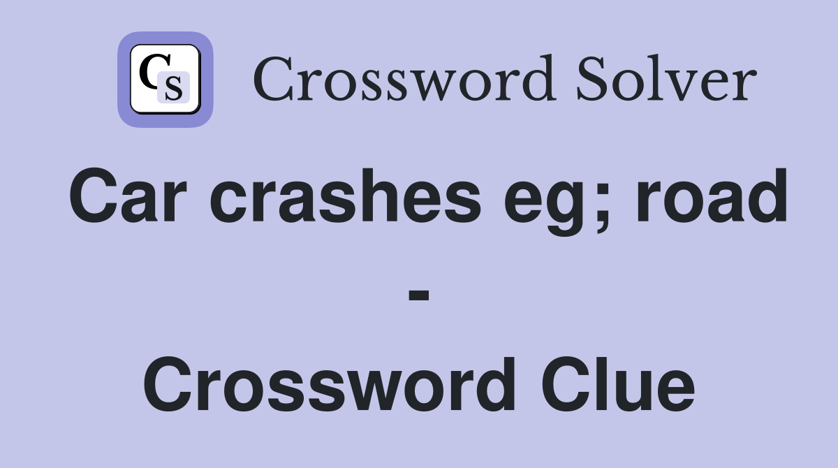 Car crashes eg; road - Crossword Clue