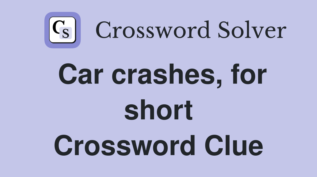 Car crashes, for short Crossword Clue