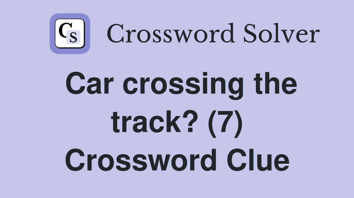Car crossing the track? (7) Crossword Clue