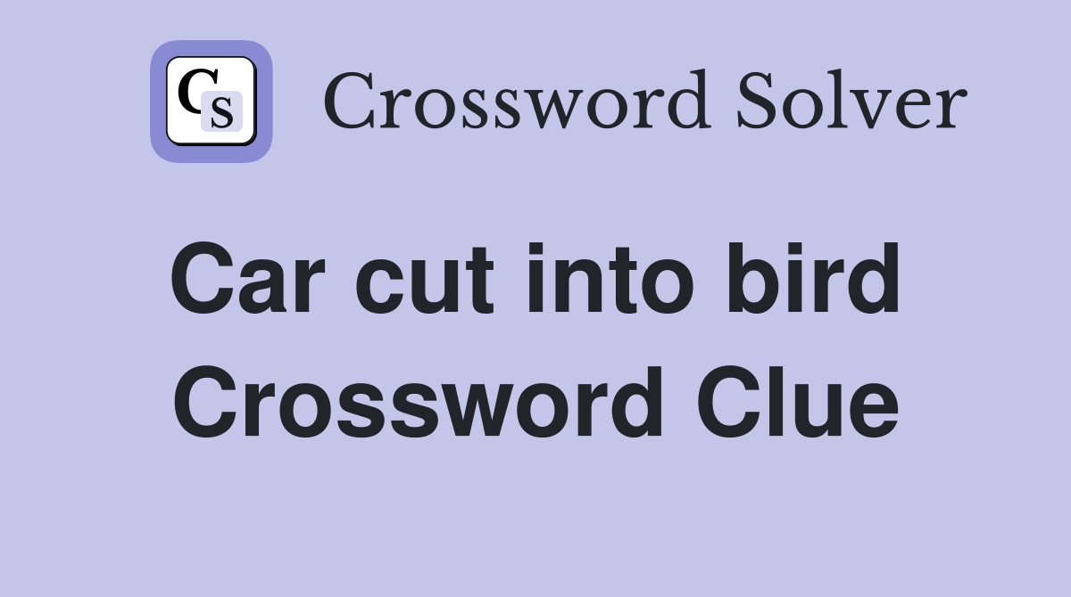 Car cut into bird  Crossword Clue
