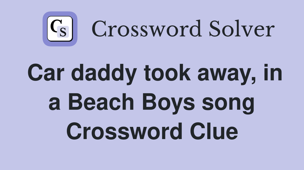 Car daddy took away, in a Beach Boys song Crossword Clue