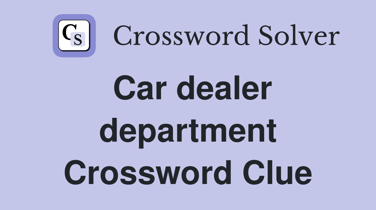 Car dealer department Crossword Clue