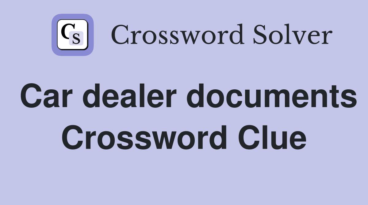 Car dealer documents Crossword Clue