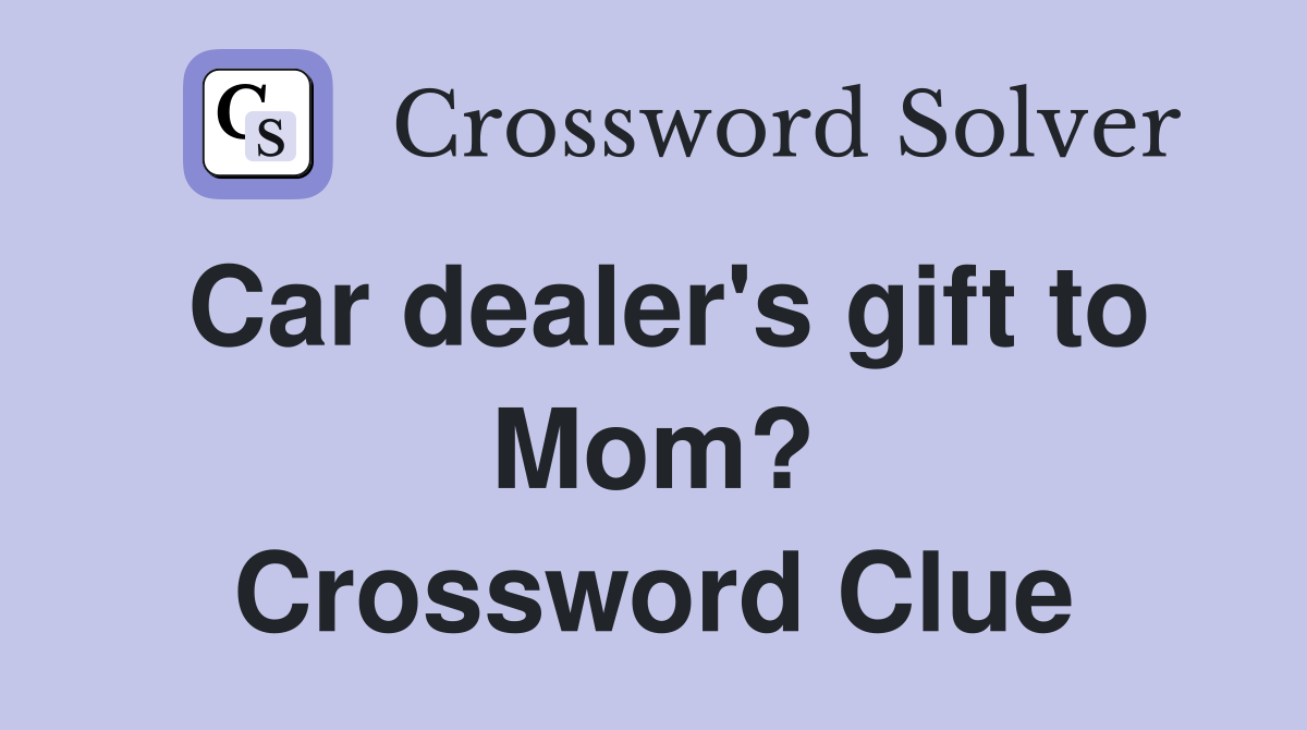 Car dealer's gift to Mom? Crossword Clue